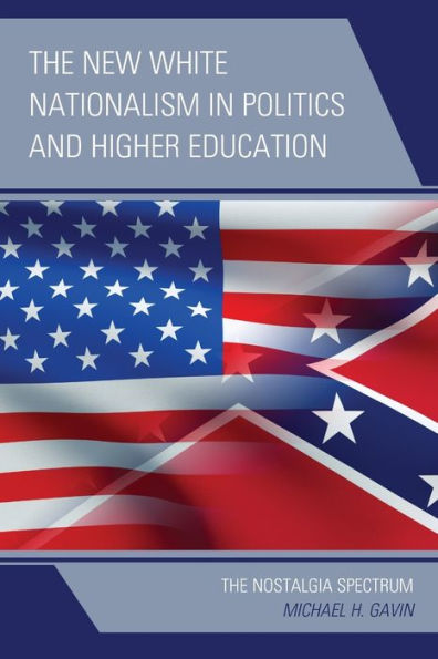 The New White Nationalism In Politics And Higher Education: The Nostalgia Spectrum - 9781793629692