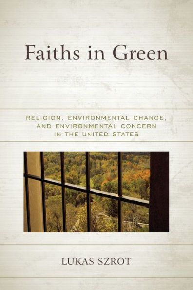 Faiths In Green: Religion, Environmental Change, And Environmental Concern In The United States (Religious Ethics And Environmental Challenges) - 9781793630148
