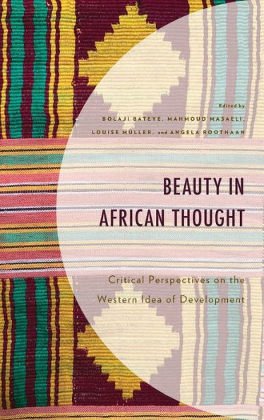 Beauty In African Thought: Critical Perspectives On The Western Idea Of Development (African Philosophy: Critical Perspectives And Global Dialogue)