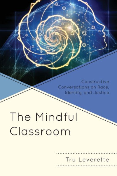 The Mindful Classroom: Constructive Conversations On Race, Identity, And Justice (Mindfulness In Education)
