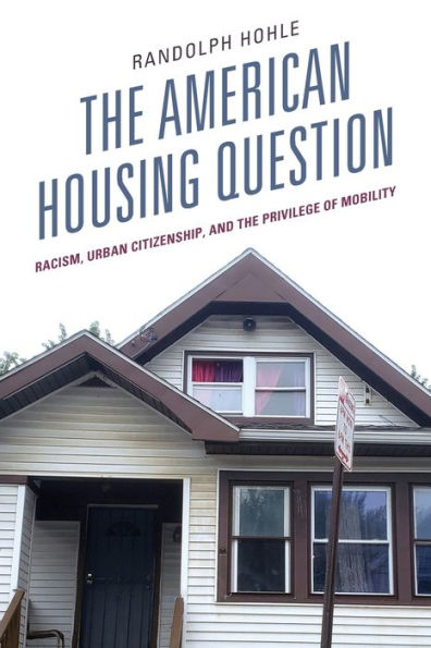 The American Housing Question: Racism, Urban Citizenship, And The Privilege Of Mobility - 9781793636508