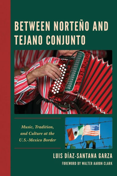 Between Norteño And Tejano Conjunto: Music, Tradition, And Culture At The U.S.-Mexico Border (Music, Culture, And Identity In Latin America)