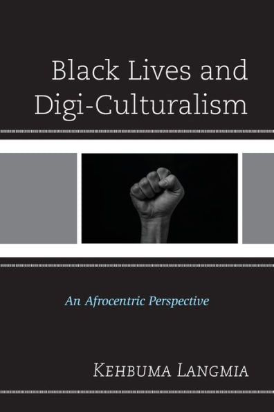 Black Lives And Digi-Culturalism: An Afrocentric Perspective - 9781793639752