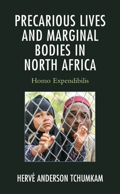 Precarious Lives And Marginal Bodies In North Africa: Homo Expendibilis (After The Empire: The Francophone World And Postcolonial France) - 9781793640772
