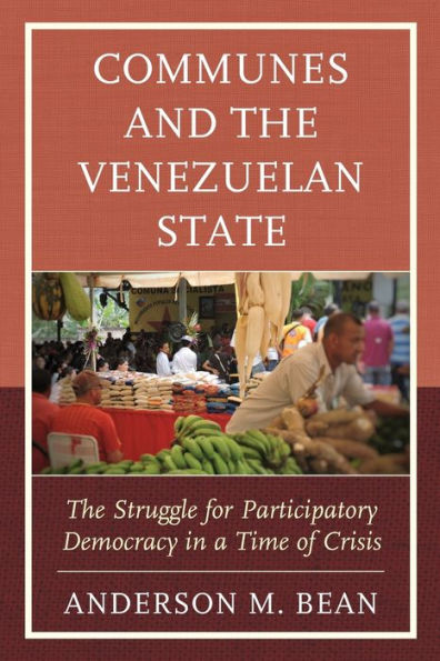 Communes And The Venezuelan State: The Struggle For Participatory Democracy In A Time Of Crisis (Social Movements In The Americas) - 9781793640864