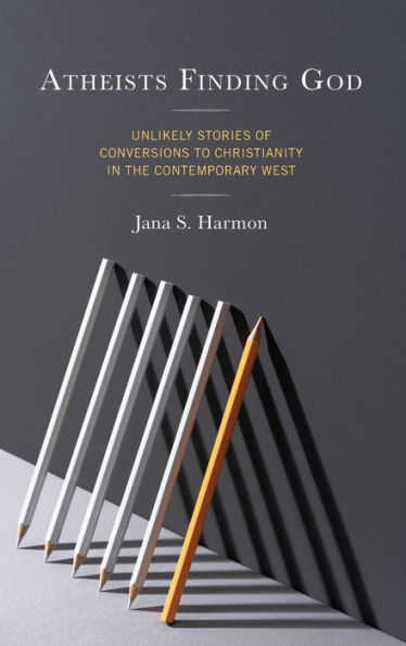 Atheists Finding God: Unlikely Stories Of Conversions To Christianity In The Contemporary West