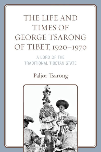 The Life And Times Of George Tsarong Of Tibet, 1920-1970: A Lord Of The Traditional Tibetan State (Studies In Modern Tibetan Culture)