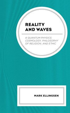 Reality And Waves: A Quantum Physics Cosmology, Philosophy Of Religion, And Ethic