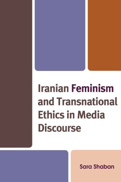Iranian Feminism And Transnational Ethics In Media Discourse - 9781793647283