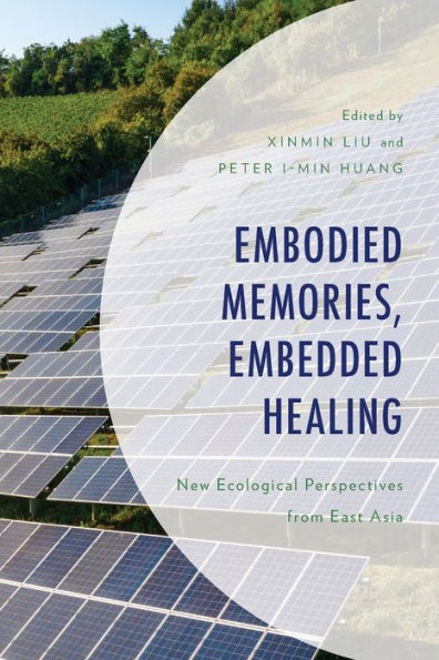 Embodied Memories, Embedded Healing: New Ecological Perspectives From East Asia (Environment And Society) - 9781793647610