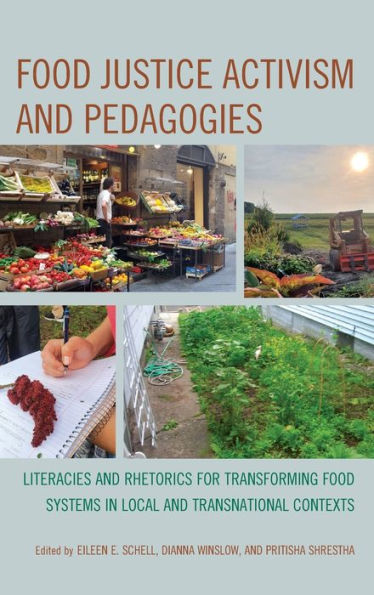 Food Justice Activism And Pedagogies: Literacies And Rhetorics For Transforming Food Systems In Local And Transnational Contexts