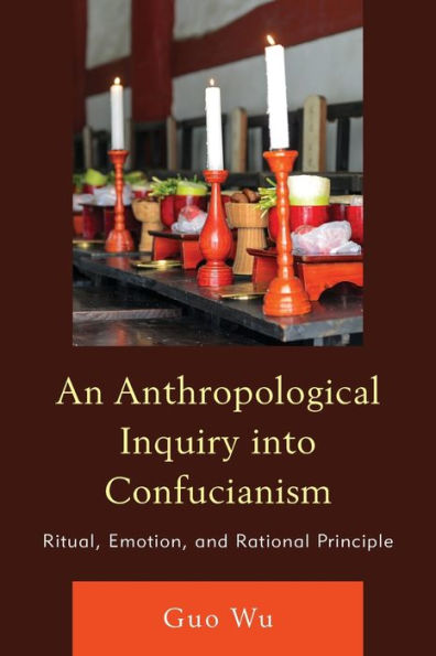 An Anthropological Inquiry Into Confucianism: Ritual, Emotion, And Rational Principle - 9781793654335