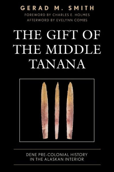 The Gift Of The Middle Tanana: Dene Pre-Colonial History In The Alaskan Interior