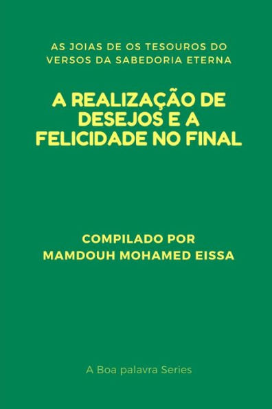A REALIZAÇÃO DE DESEJOS E A FELICIDADE NO FINAL: AS JOIAS DE OS TESOUROS DO VERSOS DA SABEDORIA ETERNA (A Boa palavra Series) (Portuguese Edition)