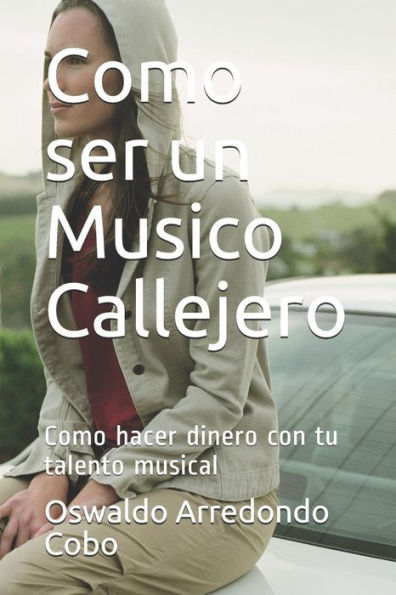 Como ser un Musico Callejero: Como hacer dinero con tu talento musical (Spanish Edition)