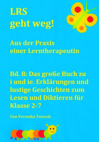 Das große Buch zu i und ie. Erklärungen und lustige Geschichten zum Lesen und Diktieren für Klasse 2-7: Aus der Praxis einer Lerntherapeutin (LRS geht weg!) (German Edition)