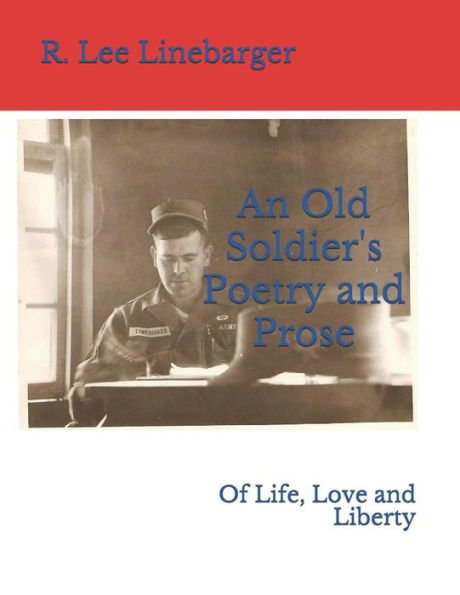 An Old Soldier's Poetry and Prose: Of Life, Love and Liberty