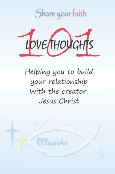 101 Love Thoughts: Helping you build your relationship with the Creator - Jesus