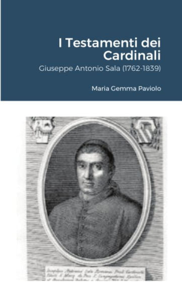 I Testamenti Dei Cardinali: Giuseppe Antonio Sala (1762-1839) (Italian Edition)