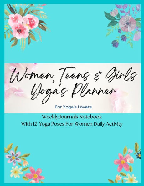 Women, Teens & Girls Yoga's Planner - Weekly Journals & Notebook For Yoga's Lovers - Blue Floral Version: 12 Yoga Poses For Women Daily Activity