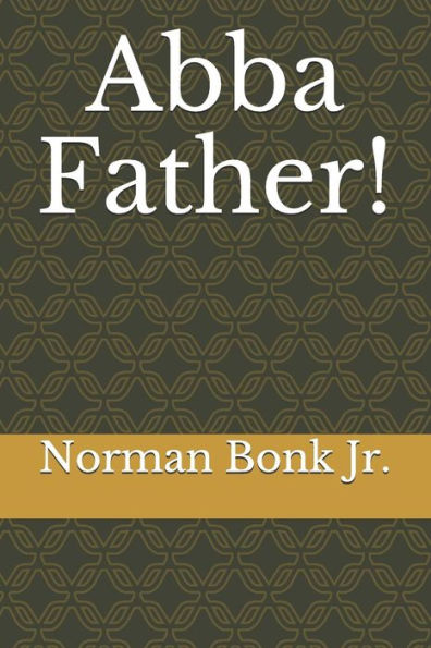 Abba, Father!: A Collection of Poems Documenting My Life-long Journey Back to Jesus