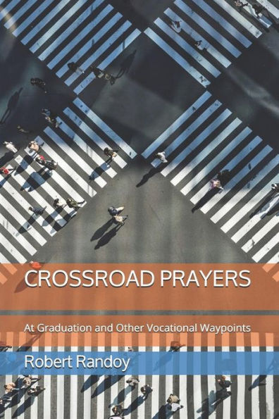 CROSSROAD PRAYERS: At Graduation and Other Vocational Waypoints