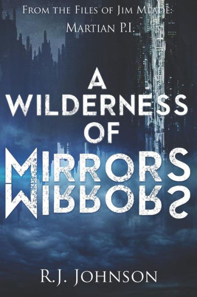 A Wilderness of Mirrors: A Jim Meade: Martian P.I. Novel