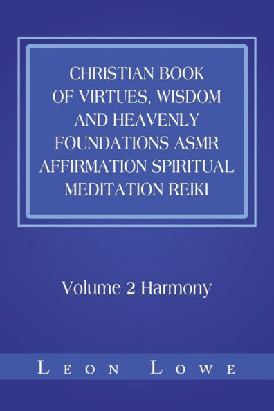 Christian Book of Virtues, Wisdom and Heavenly Foundations ASMR Affirmation Spiritual Meditation Reiki: Volume 2 Harmony