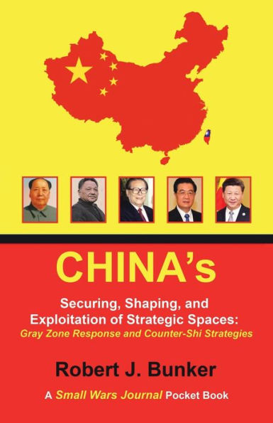 CHINA's Securing, Shaping, and Exploitation of Strategic Spaces: Gray Zone Response and Counter-Shi Strategies: A Small Wars Journal Pocket Book