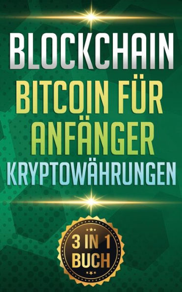 Blockchain I Bitcoin für Anfänger I Kryptowährungen: Alles über Krypto Investment, Bitcoin Wallet und Blockchain für Anfänger (German Edition)