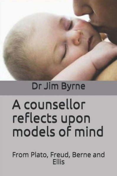 A counsellor reflects upon models of mind: Integrating the psychological models of Plato, Freud, Berne and Ellis