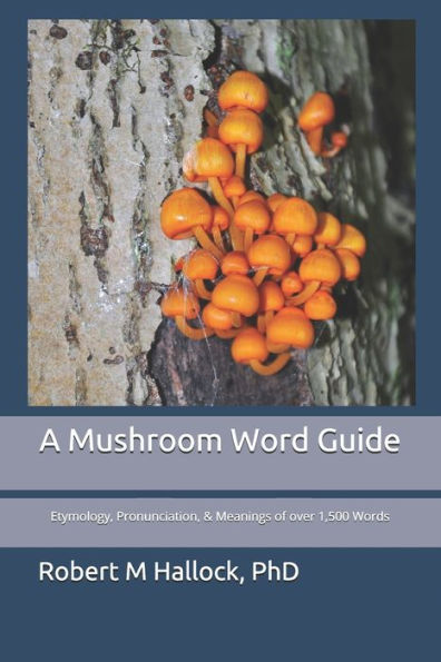 A Mushroom Word Guide: Etymology, Pronunciation, and Meanings of over 1,500 Words