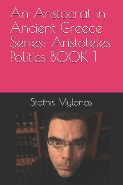 An Aristocrat in Ancient Greece Series: Aristoteles Politics BOOK 1