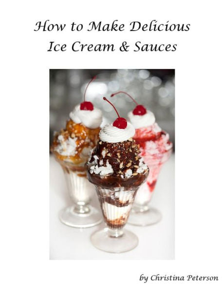 How To Make Delicious Ice Cream And Sauces: Every Recipe Has Space For Notes, Recipes For Tasty Desserts
