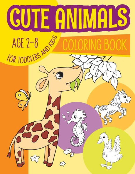 Cute Animals Coloring Book for toddlers & kids Age 2-8: Kids Coloring Book, Pets, African animals, Sea animals, Wild animals, Activity book, Activity ... Toddlers, Preschoolers, Kids Ages 2-4 & 4-8