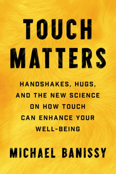 Touch Matters: Handshakes, Hugs, And The New Science On How Touch Can Enhance Your Well-Being (-)