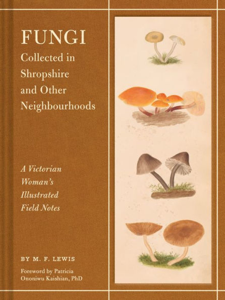 Fungi Collected In Shropshire And Other Neighbourhoods: A Victorian Woman’S Illustrated Field Notes