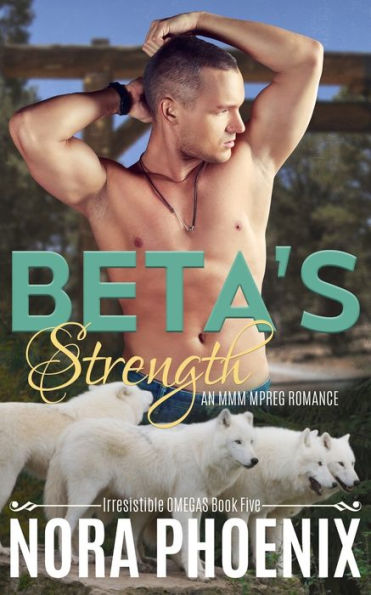 Beta's Strength: An MMM Mpreg Romance (Irresistible Omegas)