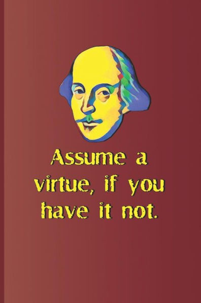 Assume a virtue, if you have it not.: A quote from "Hamlet" by William Shakespeare