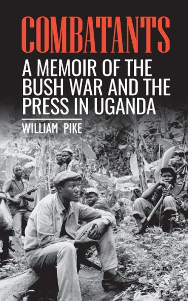 Combatientes: una memoria de la guerra de Bush y la prensa en Uganda
