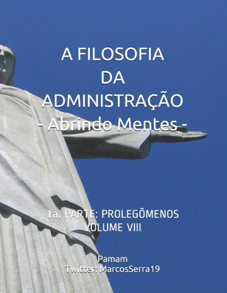 A FILOSOFIA DA ADMINISTRAÇÃO - Abrindo Mentes: 1a. PARTE: PROLEGÔMENOS - VOLUMEN VIII (Edición Portuguesa)