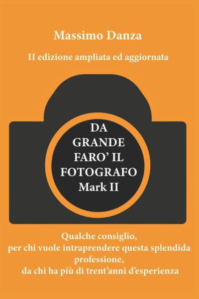 DA GRANDE FARO' IL FOTOGRAFO: Qualche consiglio per chi vuole fare di questa passione una professione, da chi ha più di trent’anni d’esperienza. (marketing della fotografia) (Italian Edition)