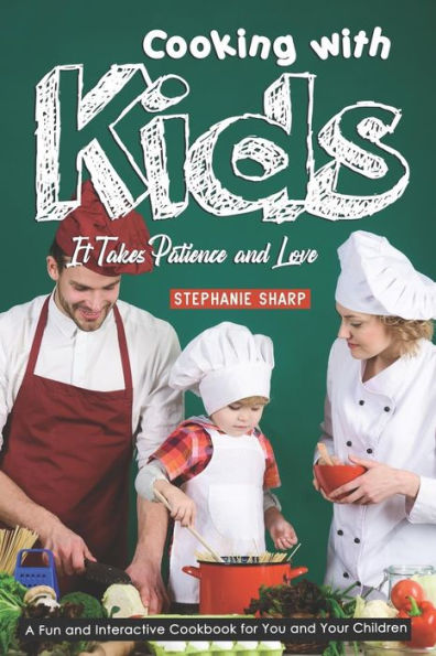 Cooking with Kids; It Takes Patience and Love: A Fun and Interactive Cookbook for You and Your Children