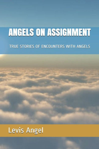 ANGELS ON ASSIGNMENT: TRUE STORIES OF ENCOUNTERS WITH ANGELS