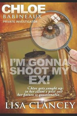 Chloe Babineaux: Private Investigator: Can I Shoot My Ex!