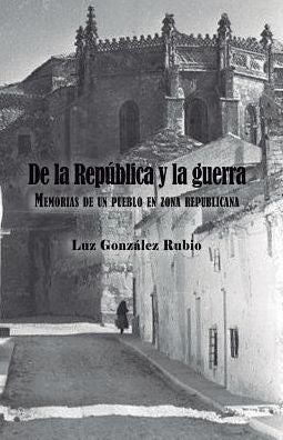 De la República y la guerra. Memorias de un pueblo en zona republicana (Edición en español)