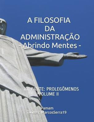 A FILOSOFIA DA ADMINISTRAÇÃO - Abrindo Mentes: 1a. PARTE: PROLEGÔMENOS - VOLUMEN II (Edición Portuguesa)