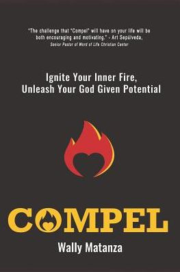 Compel: Ignite Your Inner Fire, Unleash Your God Given Potential