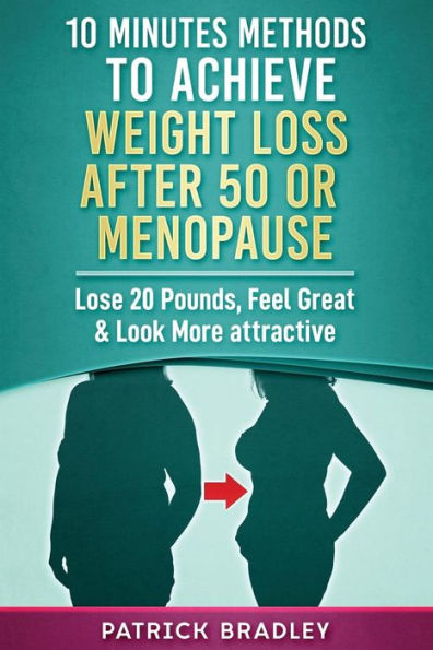 10 Minutes Methods To Achieve Weight Loss After 50 Or Menopause: Lose 20 Pounds, Feel Great & Look More Attractive