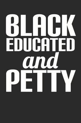 Black Educated and Petty
